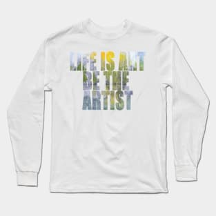 Word Art Life Is Art Be The Artist Long Sleeve T-Shirt